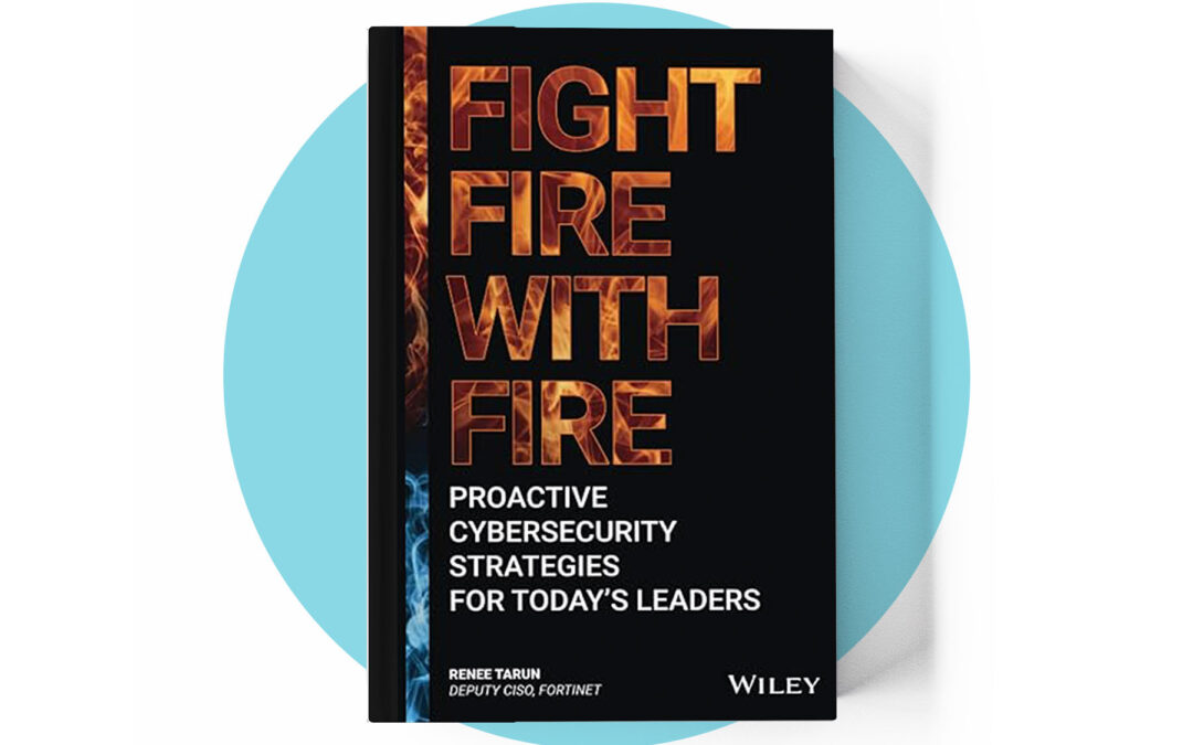 Fight Fire with Fire: Proactive Cybersecurity Strategies for Today’s Leaders